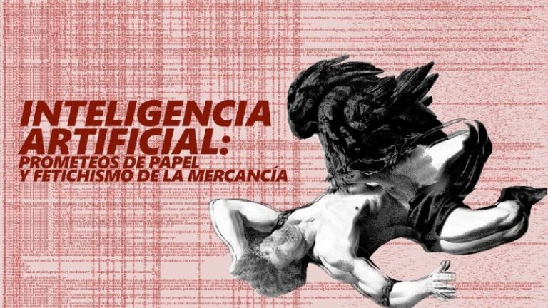 Inteligencia Artificial: prometeos de papel y fetichismo de la mercancía